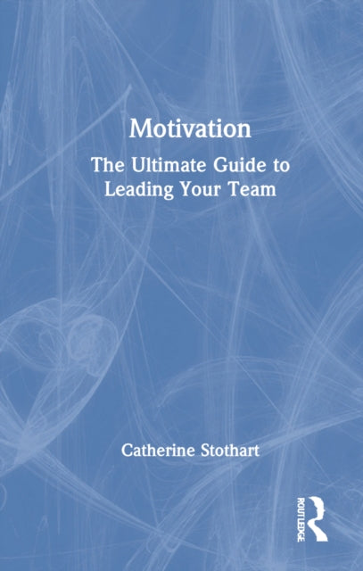 Motivation: The Ultimate Guide to Leading Your Team