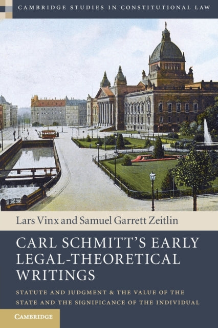 Carl Schmitt's Early Legal-Theoretical Writings: Statute and Judgment and the Value of the State and the Significance of the Individual