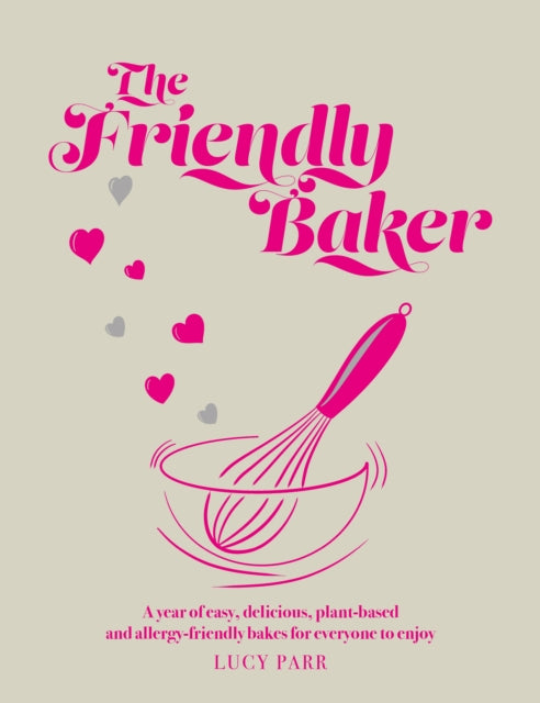 The Friendly Baker: A year of easy, delicious, plant-based and allergy-friendly bakes for everyone to enjoy