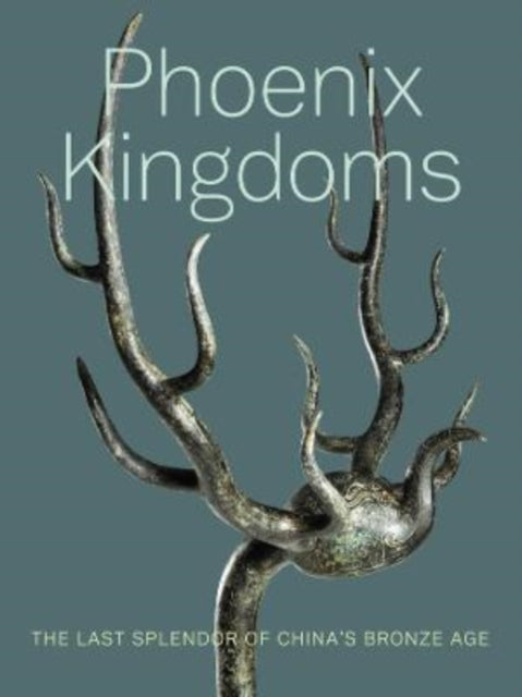 Phoenix Kingdoms: The Last Splendor of China's Bronze Age