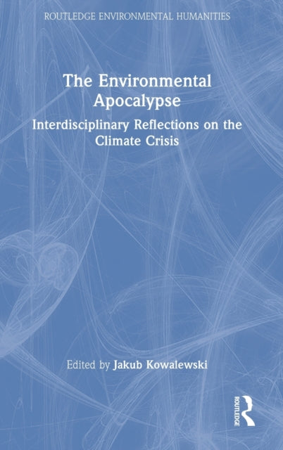 The Environmental Apocalypse: Interdisciplinary Reflections on the Climate Crisis