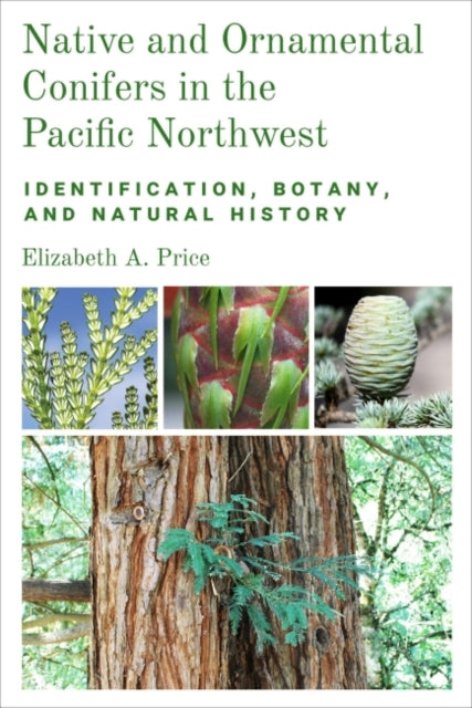 Native and Ornamental Conifers of the Pacific Northwest: Identification, Botany and Natural History