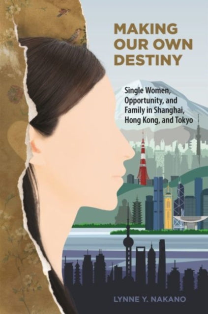 Making Our Own Destiny: Single Women, Opportunity, and Family in Shanghai, Hong Kong, and Tokyo