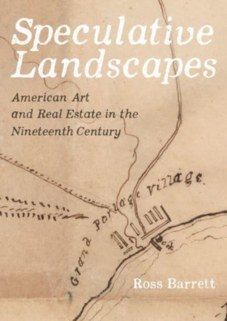 Speculative Landscapes: American Art and Real Estate in the Nineteenth Century