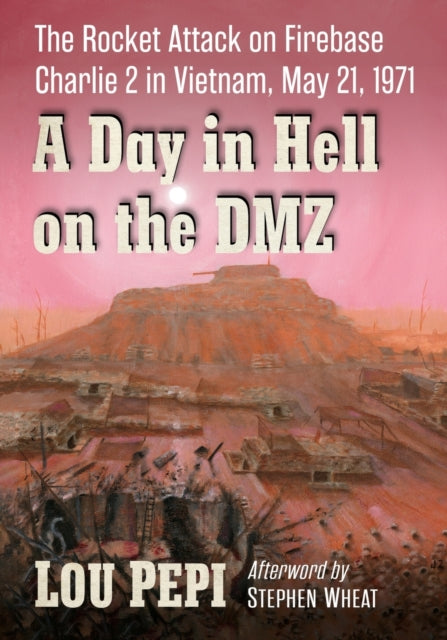A Day in Hell on the DMZ: The Rocket Attack on Firebase Charlie 2 in Vietnam, May 21, 1971
