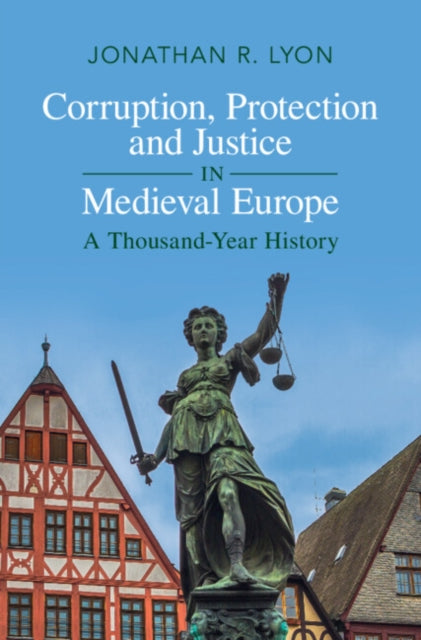 Corruption, Protection and Justice in Medieval Europe: A Thousand-Year History