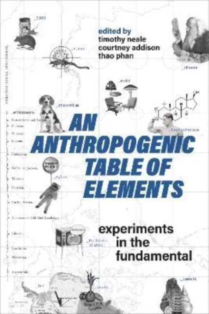 An Anthropogenic Table of Elements: Experiments in the Fundamental