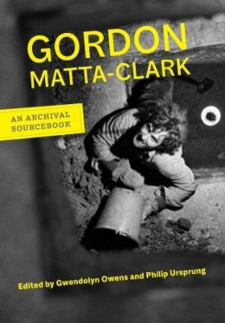 Gordon Matta-Clark: An Archival Sourcebook