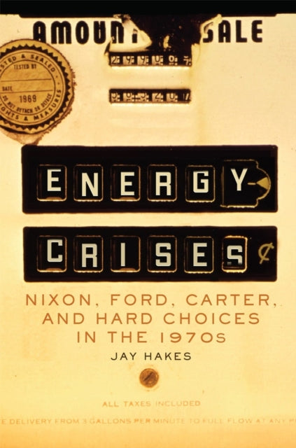 Energy Crises: Nixon, Ford, Carter, and Hard Choices in the 1970s