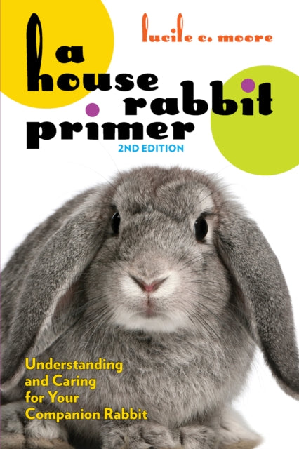 A House Rabbit Primer, 2nd Edition: Understanding and Caring for Your Companion Rabbit