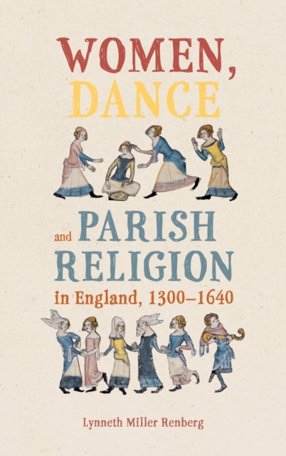Women, Dance and Parish Religion in England, 1300-1640: Negotiating the Steps of Faith