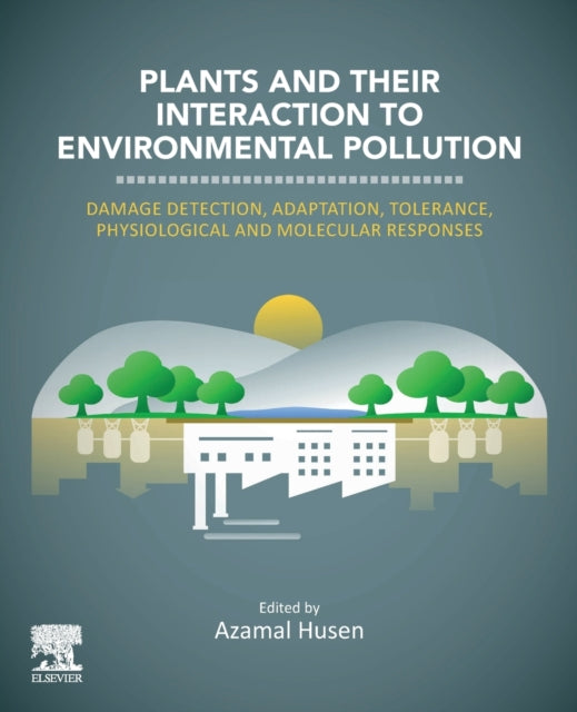 Plants and their Interaction to Environmental Pollution: Damage Detection, Adaptation, Tolerance, Physiological and Molecular Responses