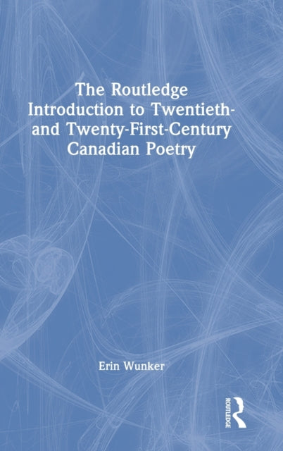 The Routledge Introduction to Twentieth- and Twenty-First-Century Canadian Poetry