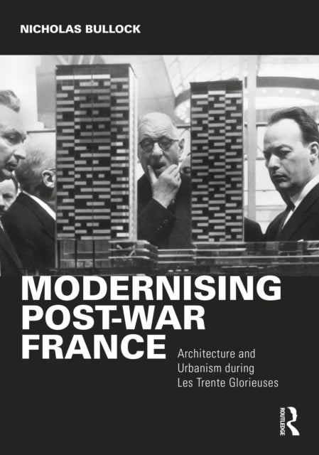 Modernising Post-war France: Architecture and Urbanism during Les Trente Glorieuses