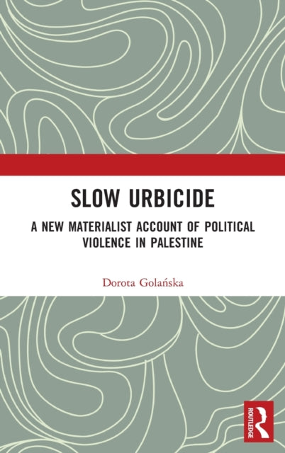 Slow Urbicide: A New Materialist Account of Political Violence in Palestine