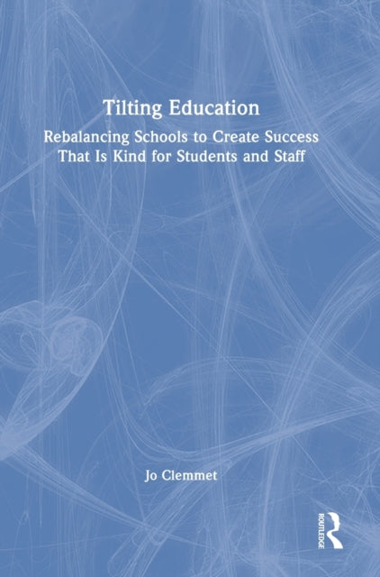 Tilting Education: Rebalancing Schools to Create Success That Is Kind for Students and Staff