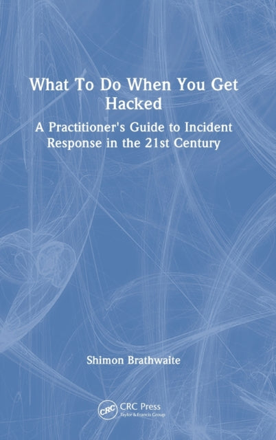 What To Do When You Get Hacked: A Practitioner's Guide to Incident Response in the 21st Century
