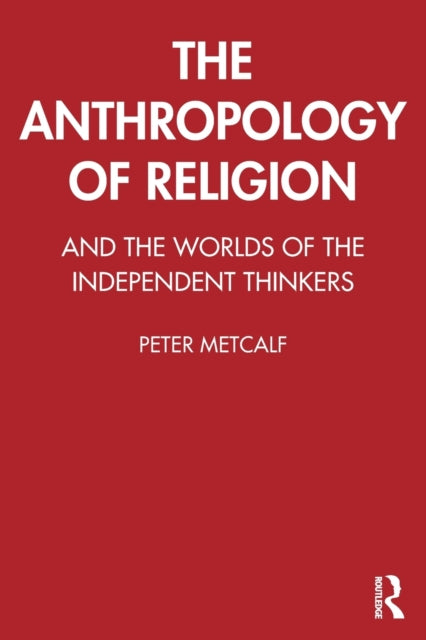 The Anthropology of Religion: And the Worlds of the Independent Thinkers