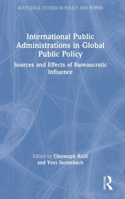 International Public Administrations in Global Public Policy: Sources and Effects of Bureaucratic Influence