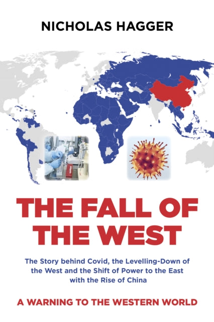 Fall of the West, The: The Story behind Covid, the Levelling-Down of the West and the Shift of Power to the East with the Rise of China