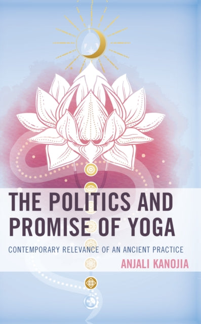 The Politics and Promise of Yoga: Contemporary Relevance of an Ancient Practice