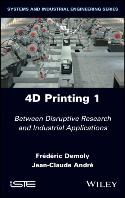 4D Printing - Between Disruptive Research and Industrial Applications, Volume 1