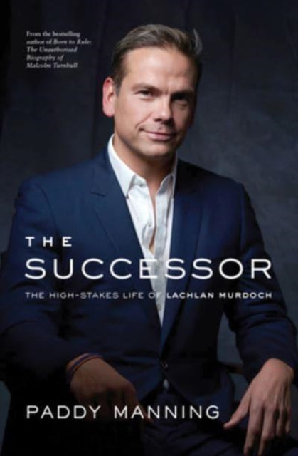 The Successor: The High-Stakes Life of Lachlan Murdoch