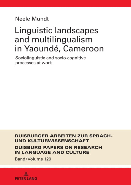 Linguistic Landscapes and Multilingualism in Yaounde, Cameroon. Sociolinguistic and Socio-cognitive Processes at Work: Sociolinguistic and socio-cognitive processes at work