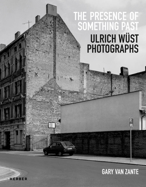 Gary Van Zante: The Presence of Something Past: Ulrich Wust Photographs