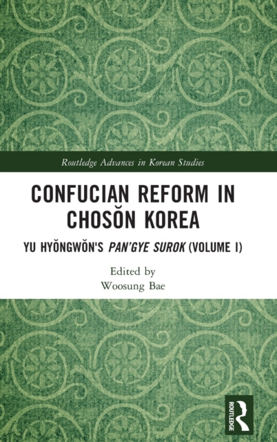 Confucian Reform in Choson Korea: Yu Hyongwon's Pan'gye surok (Volume I)