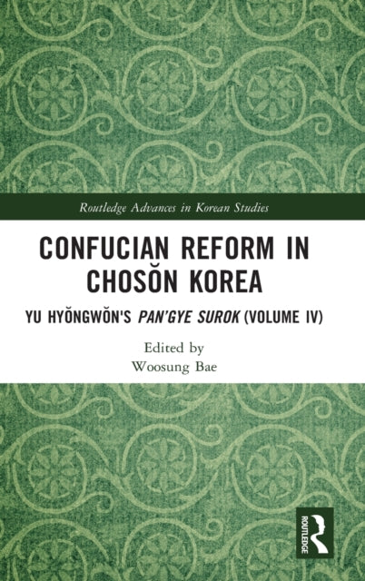 Confucian Reform in Choson Korea: Yu Hyongwon's Pan'gye surok (Volume IV)