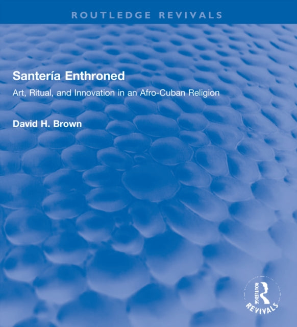 Santeria Enthroned: Art, Ritual, and Innovation in an Afro-Cuban Religion