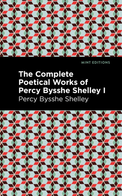 The Complete Poetical Works of Percy Bysshe Shelley Volume I