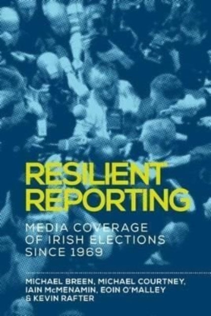 Resilient Reporting: Media Coverage of Irish Elections Since 1969