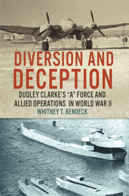 Diversion and Deception: Dudley Clarke's "A" Force and Allied Operations in World War II