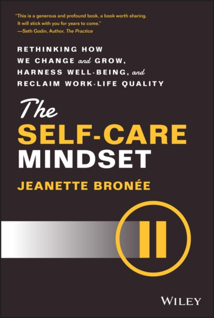 The Self-Care Mindset - Rethinking How We Change and Grow, Harness Well-Being, and Reclaim Work-Life Quality