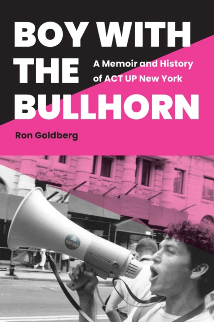 Boy with the Bullhorn: A Memoir and History of ACT UP New York