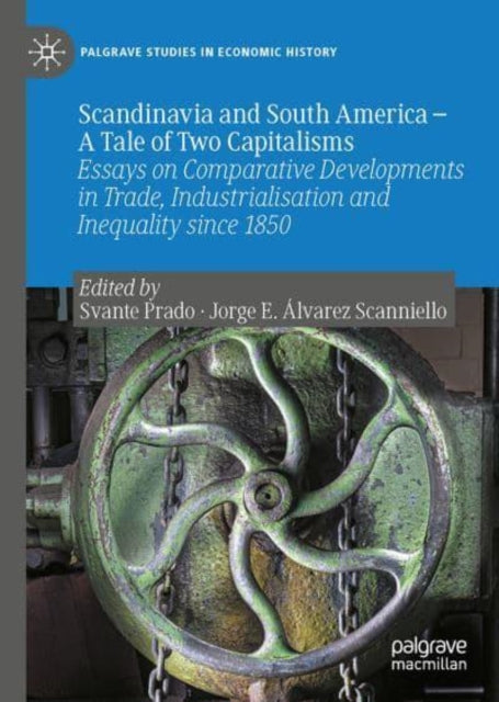 Scandinavia and South America-A Tale of Two Capitalisms: Essays on Comparative Developments in Trade, Industrialisation and Inequality since 1850