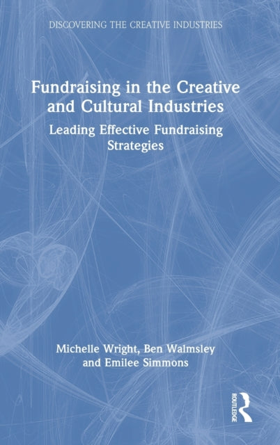 Fundraising in the Creative and Cultural Industries: Leading Effective Fundraising Strategies