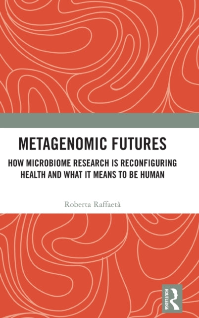 Metagenomic Futures: How Microbiome Research is Reconfiguring Health and What it Means to be Human