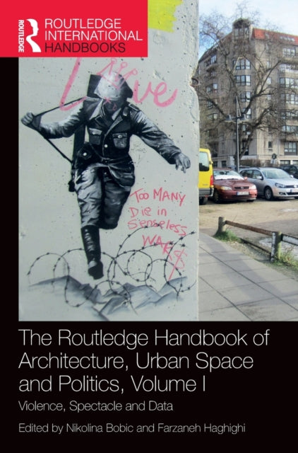 The Routledge Handbook of Architecture, Urban Space and Politics, Volume I: Violence, Spectacle and Data