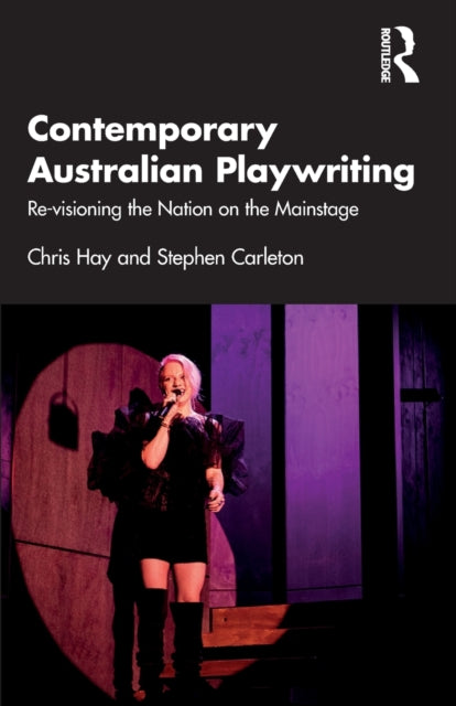 Contemporary Australian Playwriting: Re-visioning the Nation on the Mainstage