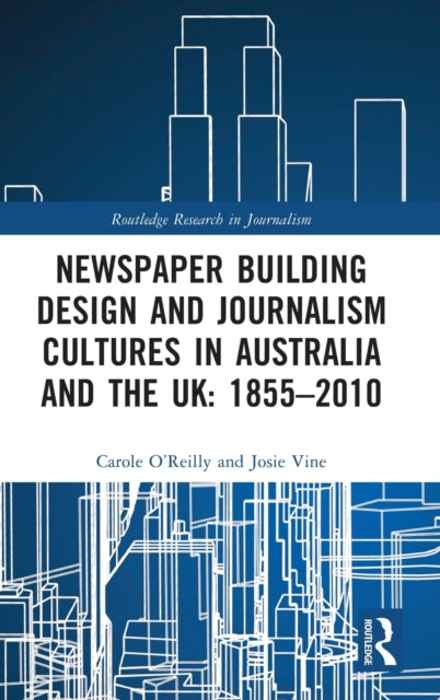 Newspaper Building Design and Journalism Cultures in Australia and the UK: 1855-2010: 1855-2010