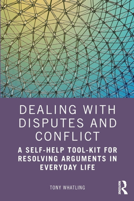 Dealing with Disputes and Conflict: A Self-Help Tool-Kit for Resolving Arguments in Everyday Life