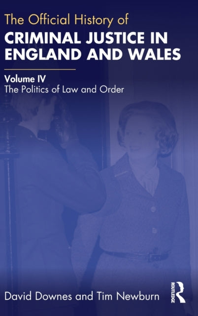 The Official History of Criminal Justice in England and Wales: Volume IV: The Politics of Law and Order