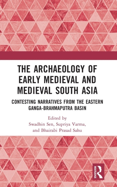 The Archaeology of Early Medieval and Medieval South Asia: Contesting Narratives from the Eastern Ganga-Brahmaputra Basin