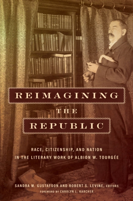 Reimagining the Republic: Race, Citizenship, and Nation in the Literary Work of Albion W. Tourgee
