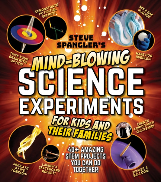 Steve Spangler's Mind-Blowing Science Experiments for Kids and Their Families: 40+ exciting STEM projects you can do together