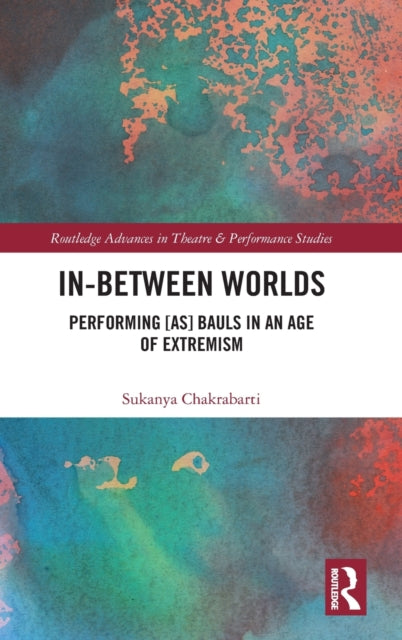 In-Between Worlds: Performing [as] Bauls in an Age of Extremism