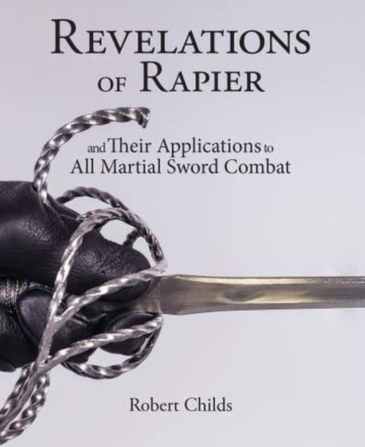 Revelations of Rapier: And Their Applications to All Martial Sword Combat